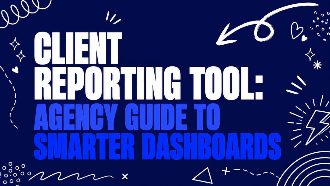 Client Reporting Tool: Agency Guide to Smarter Dashboards