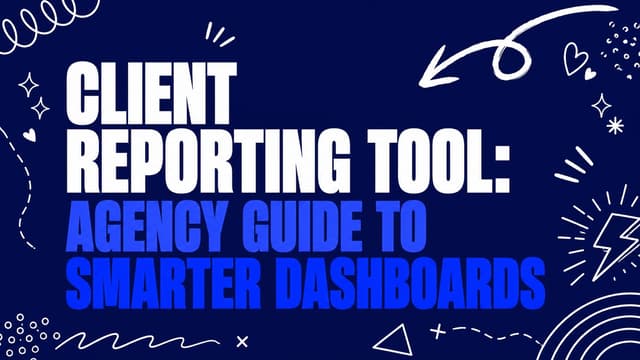 Client Reporting Tool: Agency Guide to Smarter Dashboards