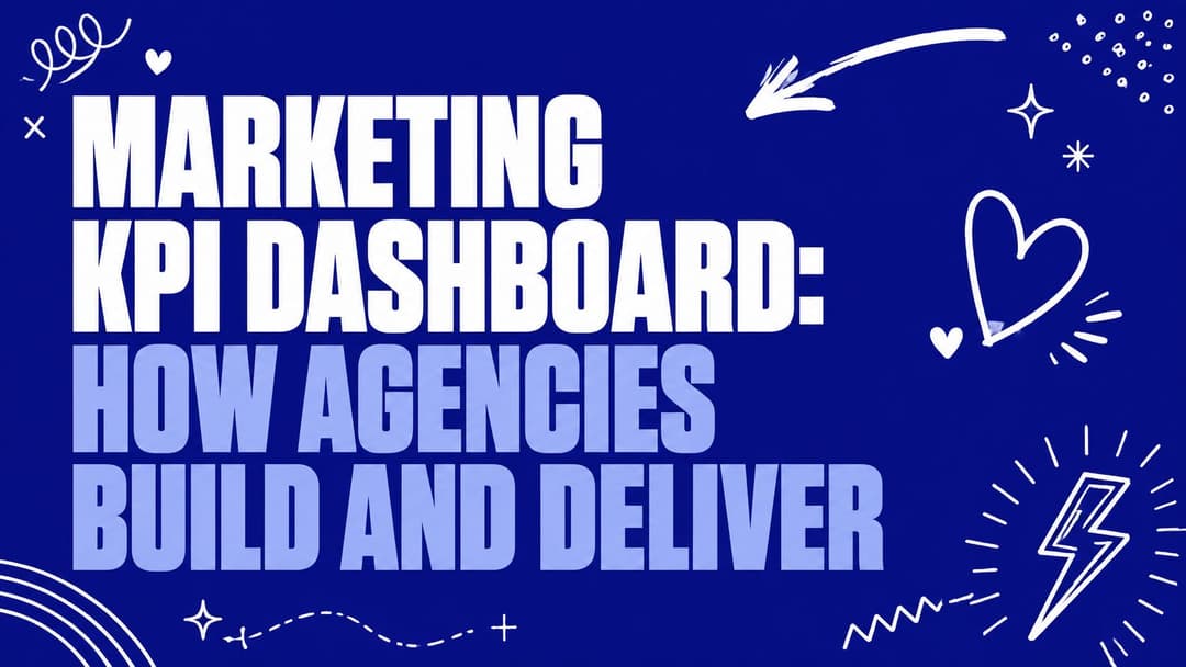 Marketing KPI Dashboard: How Agencies Build and Deliver