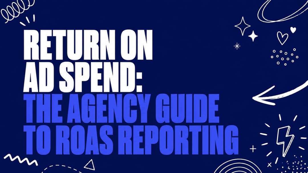 Return on Ad Spend: The Agency Guide to ROAS Reporting