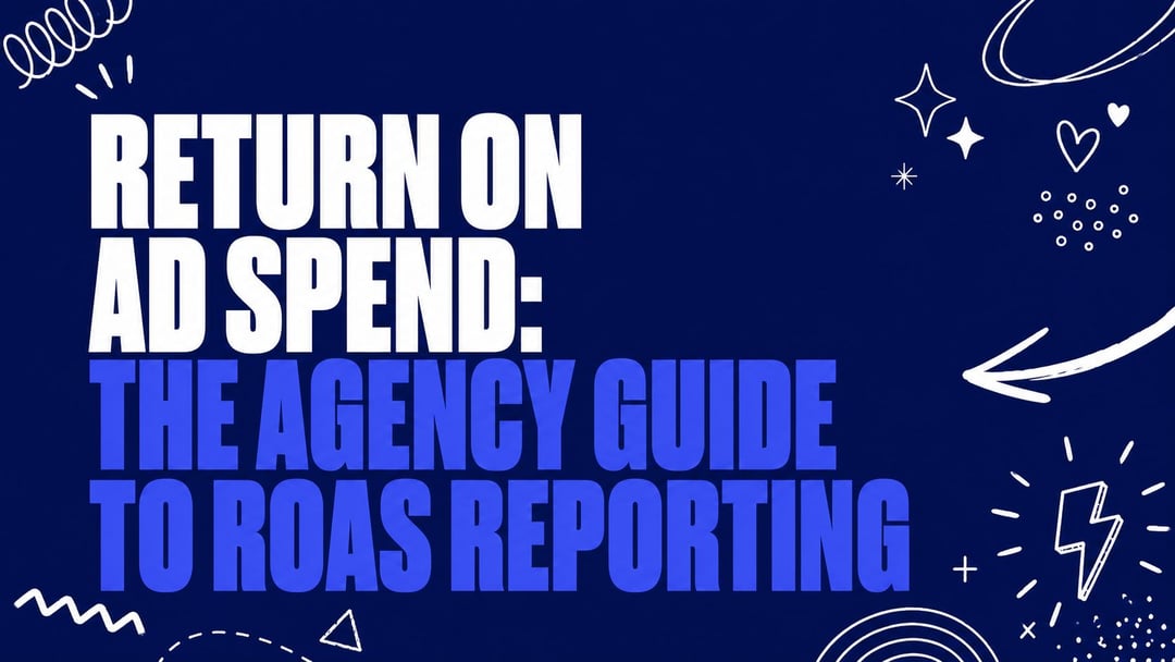 Return on Ad Spend: The Agency Guide to ROAS Reporting