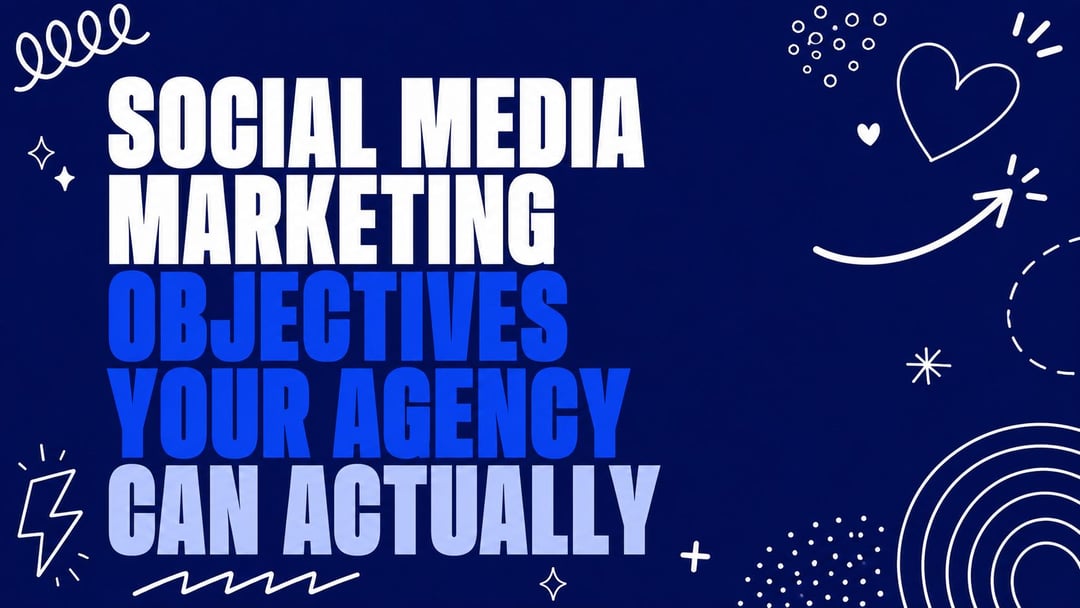 Social Media Marketing Objectives Your Agency Can Actually