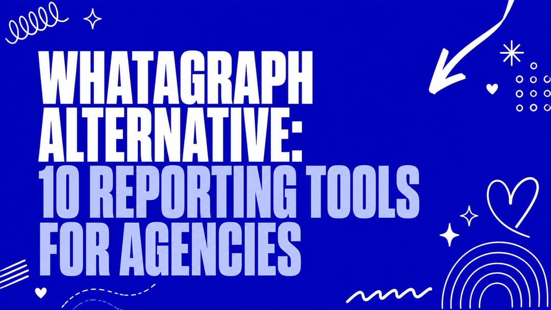 Whatagraph Alternative: 10 Reporting Tools for Agencies