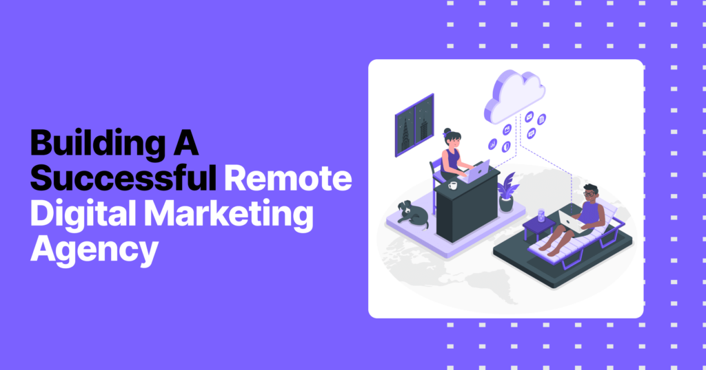 Building A Successful Remote Digital Marketing Agency 4 Building a successful remote digital marketing agency bd1fa9759c 8f76932724