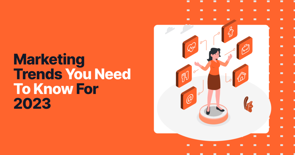 Marketing Trends You Need To Know For 2023 6 Marketing trends you need to know for 2023 marketing trend 1 73042f928e 9474b45586
